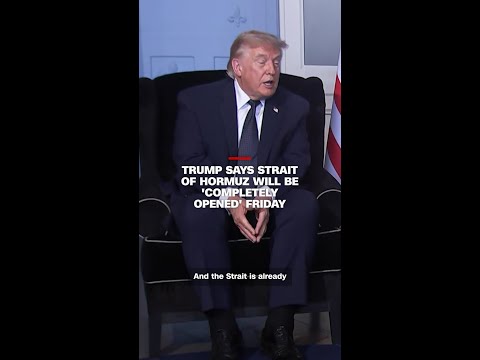 Trump says Strait of Hormuz will be ‘completely opened’ Friday