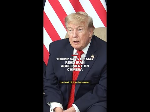 Trump says he may read Iran agreement on camera