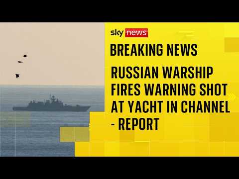 BREAKING: Russian warship reportedly fires warning shot at yacht in English Channel
