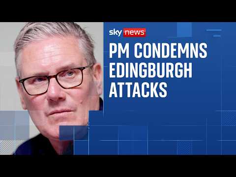‘Absolutely appalling’: Keir Starmer condemns Edinburgh attacks