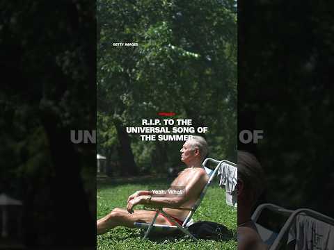 R.I.P. to the universal song of the summer