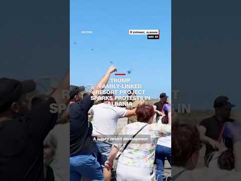 Trump family-linked resort project sparks protests in Albania