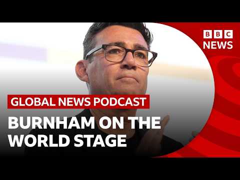 How will Andy Burnham approach Trump, Ukraine and other world affairs? | Global News Podcast