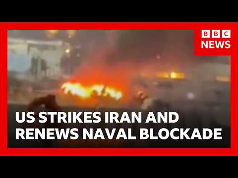 US launches more strikes on Iran and resumes naval blockade of ports | BBC News