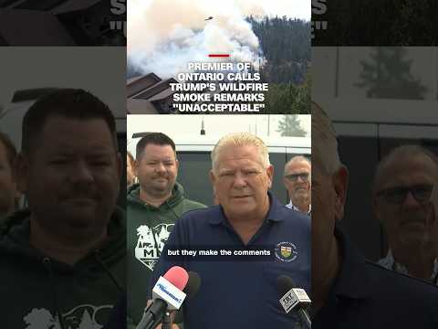 Ontario Premier calls Trump’s wildfire smoke remarks “unacceptable”