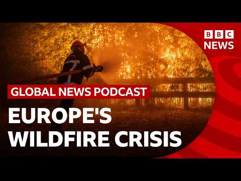 Europe’s wildfire crisis | Global News Podcast