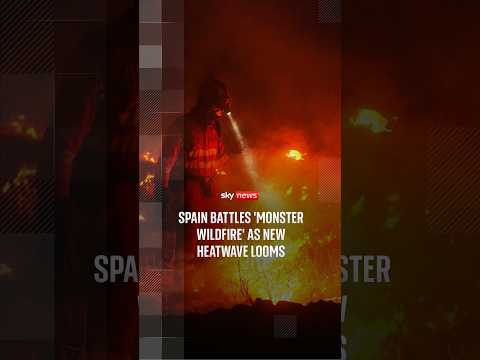 Spain battles ‘monster wildfire’ as new heatwave looms