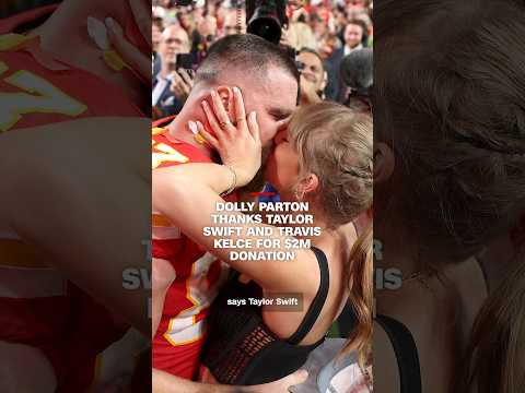 Dolly Parton thanks Taylor Swift and Travis Kelce for $2M donation