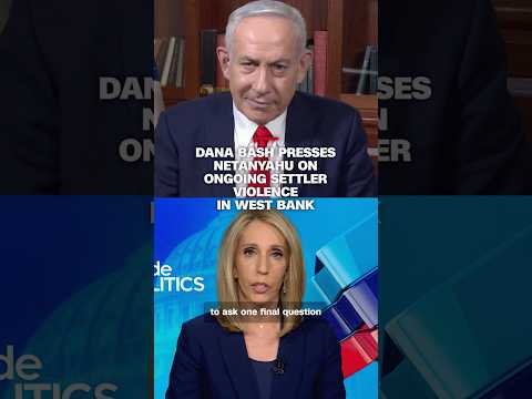 Dana Bash presses Netanyahu on ongoing settler violence in West Bank