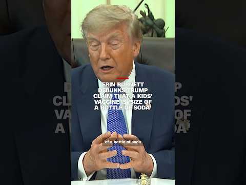 Erin Burnett debunks Trump’s claim that childhood vaccine is ‘size of a bottle of soda’
