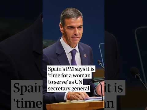 Spain’s prime minister says it is ‘time for a woman to serve’ as UN secretary general