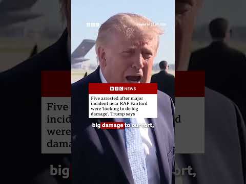 Five arrested near RAF Fairford were ‘looking to do big damage’, Trump says. #BBCNews