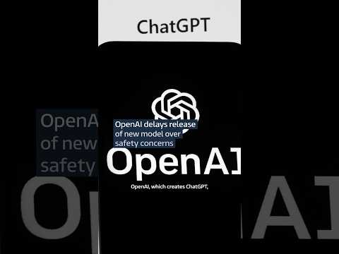 OpenAI delays release of new model over safety concerns