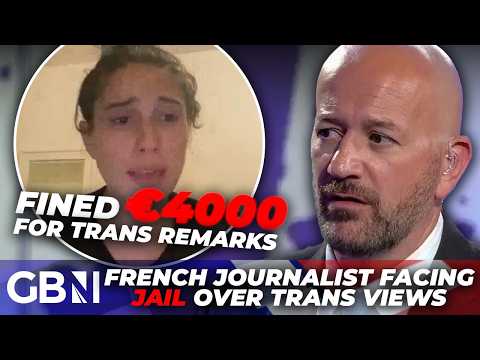 ‘I’m SCARED’ | Journalist facing JAIL for trans views reveals dark truth about France’s woke culture