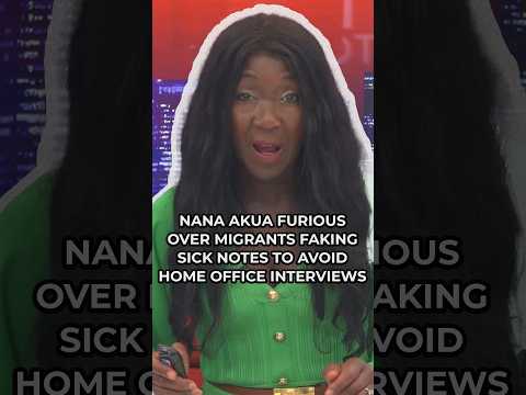 Nana Akua FURIOUS at migrants FAKING sick notes to DODGE Home Office interviews