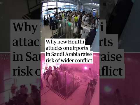 Why new Houthi attacks on airports in Saudi Arabia raise risk of wider conflict