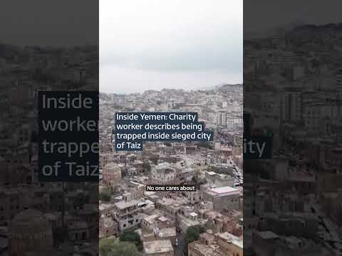 Inside Yemen: Charity worker describes being trapped inside sieged city of Taiz
